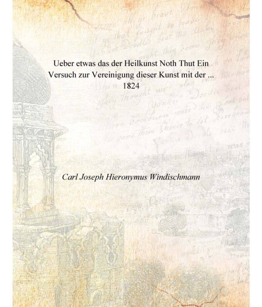 Ueber etwas das der Heilkunst Noth Thut Ein Versuch zur Vereinigung dieser Kunst mit der ... 1824     			Ueber etwas das der Heilkunst Noth Thut Ein Versuch zur Vereinigung dieser Kunst mit der ... 1824