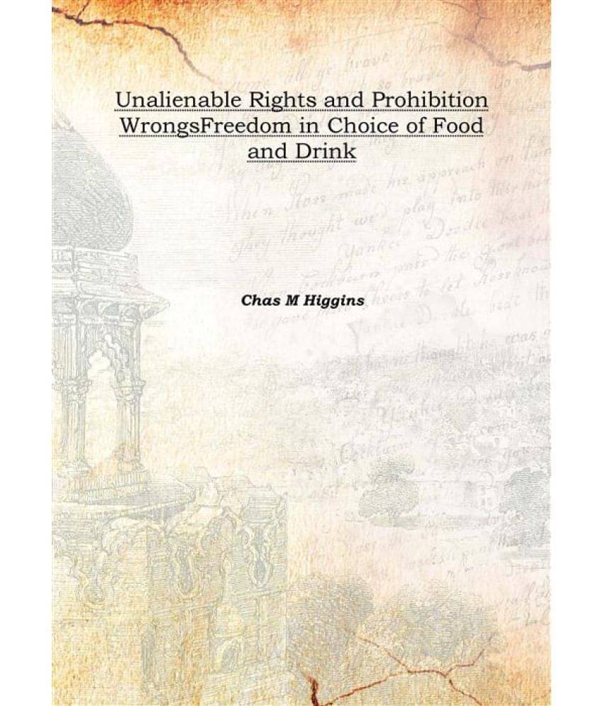     			Unalienable Rights and Prohibition Wrongs Freedom in Choice of Food and Drink 1919 [Hardcover]