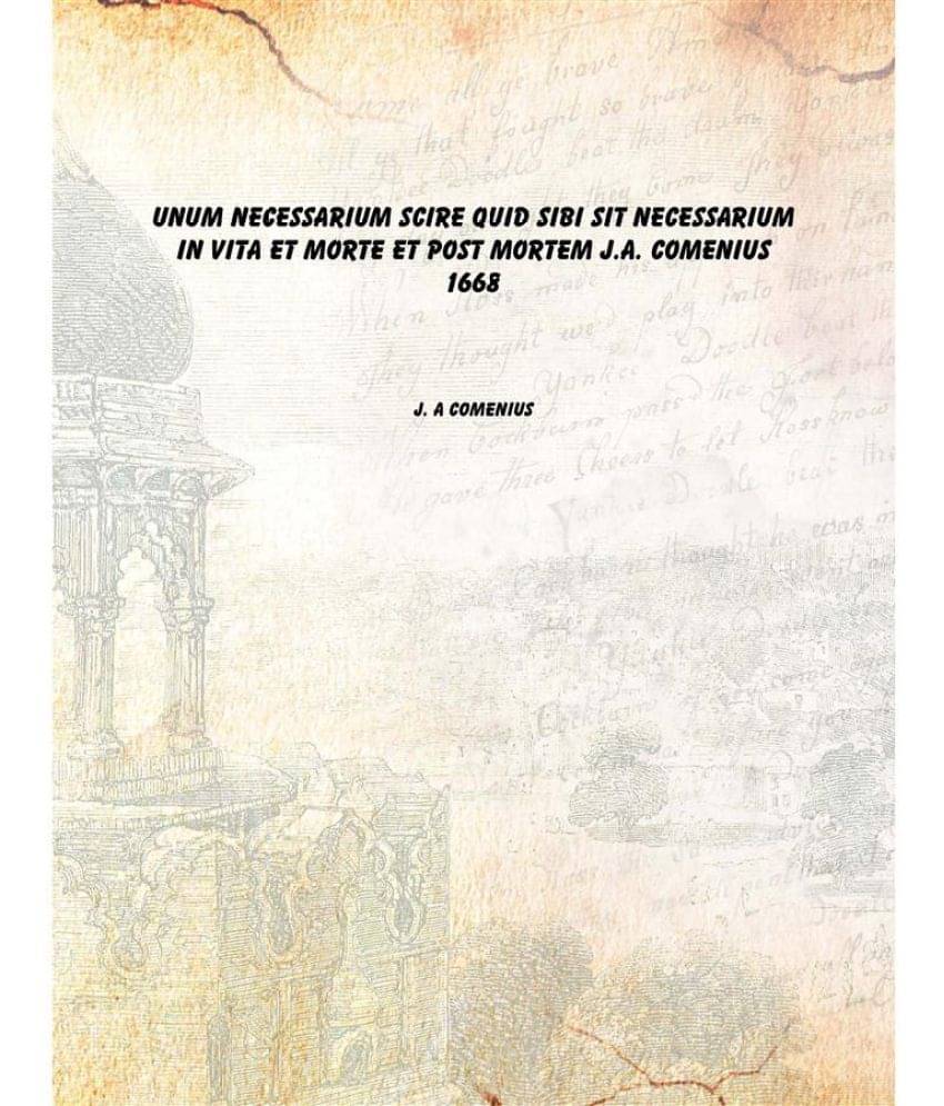 Unum necessarium scire quid sibi sit necessarium in vita et morte et post mortem J.A. Comenius 1668 Unum necessarium scire quid sibi sit necessarium in vita et morte et post mortem J.A. Comenius 1668