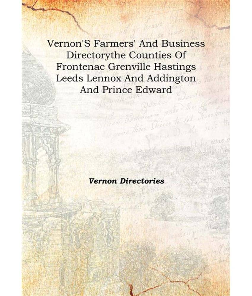 Vernon'S Farmers' And Business Directory The Counties Of Frontenac Grenville Hastings Leeds Lennox And Addington And Prince E.. Vernon'S Farmers' And Business Directory The Counties Of Frontenac Grenville Hastings Leeds Lennox And Addington And Prince E..