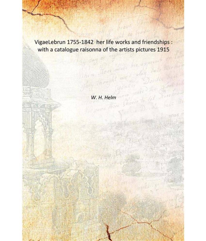 VigaeLebrun 1755-1842 her life works and friendships : with a catalogue raisonna of the artists pictures 1915 VigaeLebrun 1755-1842 her life works and friendships : with a catalogue raisonna of the artists pictures 1915