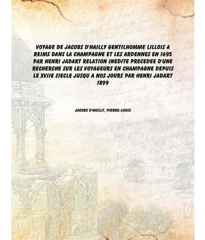 Voyage De Jacobs D'Hailly Gentilhomme Lillois A Reims Dans La Champagne Et Les Ardennes En 1695 Par Henri Jadart Relation Ine.. Voyage De Jacobs D'Hailly Gentilhomme Lillois A Reims Dans La Champagne Et Les Ardennes En 1695 Par Henri Jadart Relation Ine..