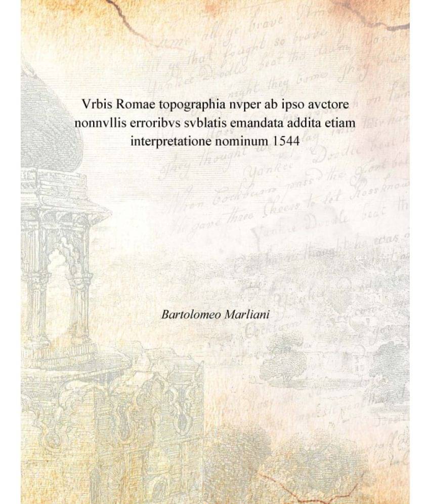 Vrbis Romae topographia nvper ab ipso avctore nonnvllis erroribvs svblatis emandata addita etiam interpretatione nominum 1544 Vrbis Romae topographia nvper ab ipso avctore nonnvllis erroribvs svblatis emandata addita etiam interpretatione nominum 1544