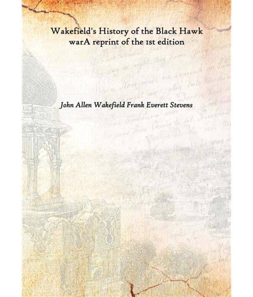     			Wakefield'S History Of The Black Hawk War A Reprint Of The 1St Edition A reprint of the 1st edition 1908 [Hardcover]