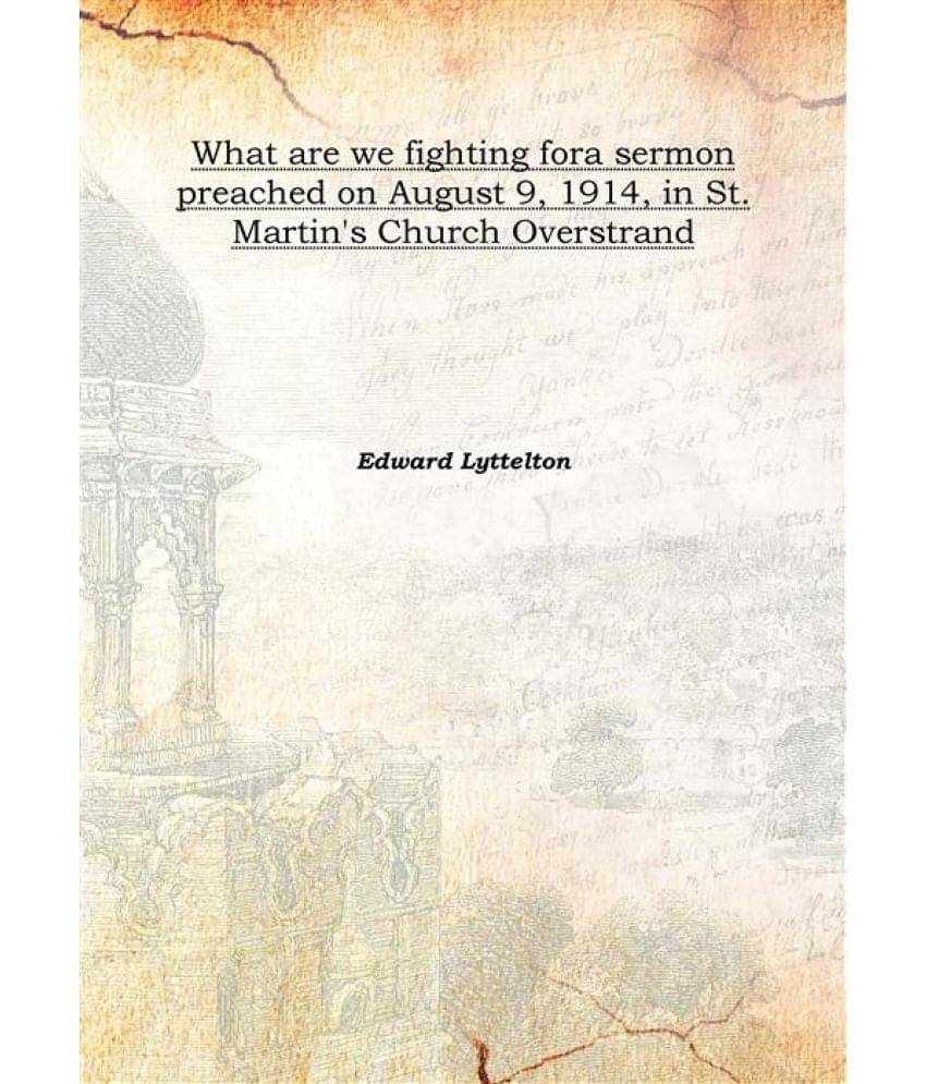    			What are we fighting for a sermon preached on August 9, 1914, in St. Martin's Church Overstrand 1914 [Hardcover]