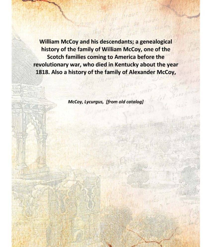     			William McCoy and his descendants; a genealogical history of the family of William McCoy, one of the Scotch families coming t..