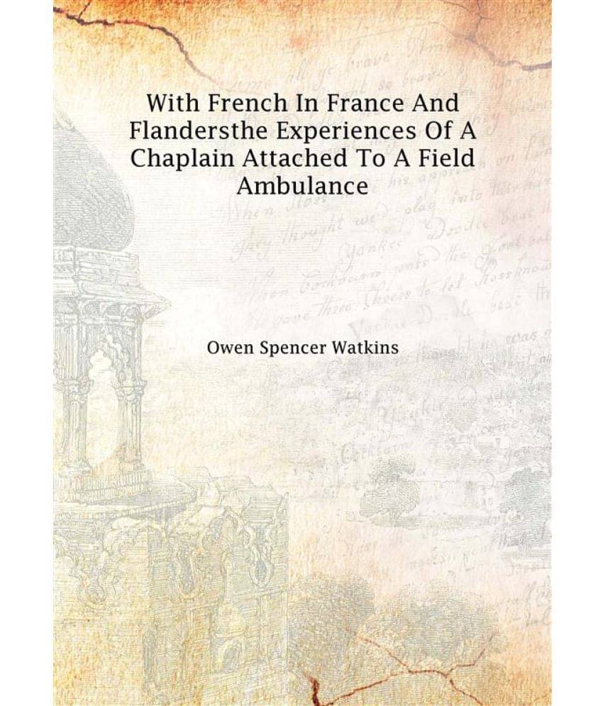     			With French in France and Flanders the experiences of a chaplain attached to a field ambulance 1915 [Hardcover]