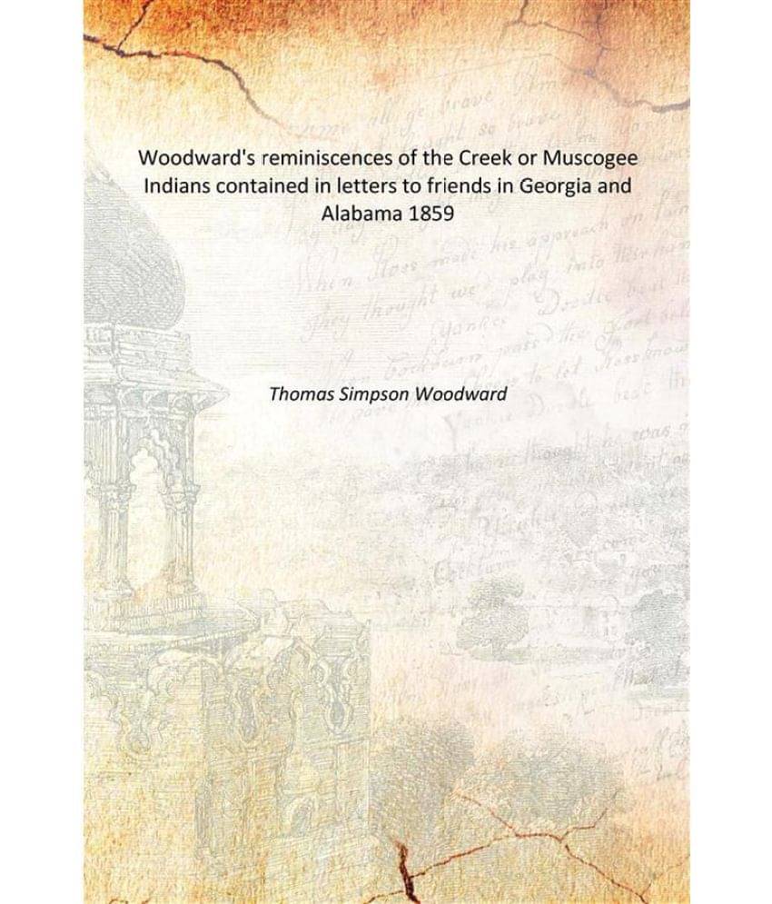 Woodward'S Reminiscences Of The Creek Or Muscogee Indians Contained In Letters To Friends In Georgia And Alabama contained in.. Woodward'S Reminiscences Of The Creek Or Muscogee Indians Contained In Letters To Friends In Georgia And Alabama contained in..