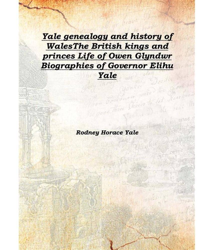 Yale genealogy and history of Wales The British kings and princes Life of Owen Glyndwr Biographies of Governor Elihu Yale 190.. Yale genealogy and history of Wales The British kings and princes Life of Owen Glyndwr Biographies of Governor Elihu Yale 190..