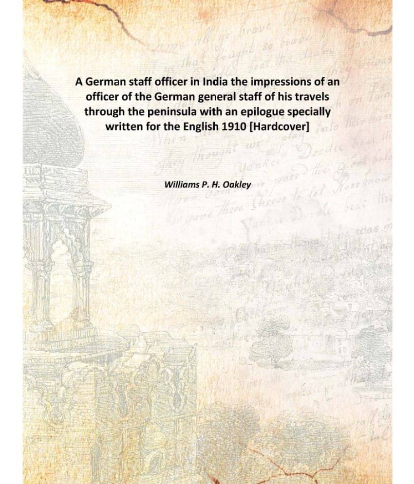 A German staff officer in India the impressions of an officer of the German general staff of his travels through the peninsul.. A German staff officer in India the impressions of an officer of the German general staff of his travels through the peninsul..