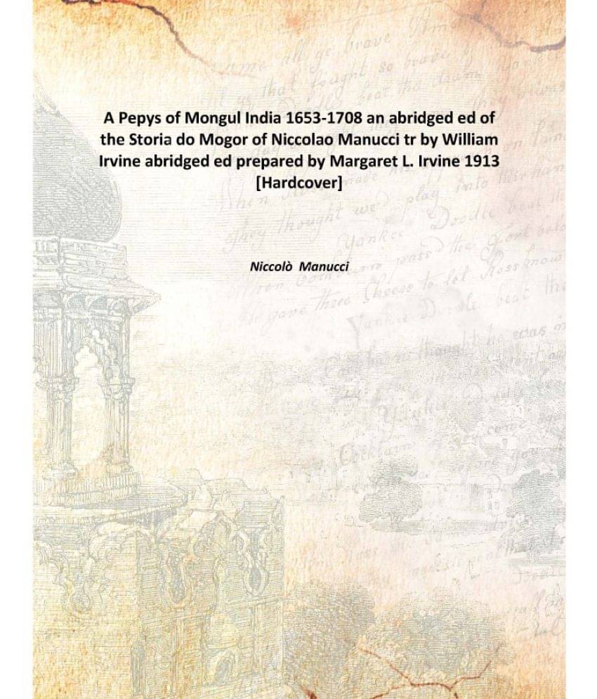     			A Pepys of Mongul India 1653-1708 an abridged ed of the Storia do Mogor of Niccolao Manucci tr by William Irvine abridged ed ..