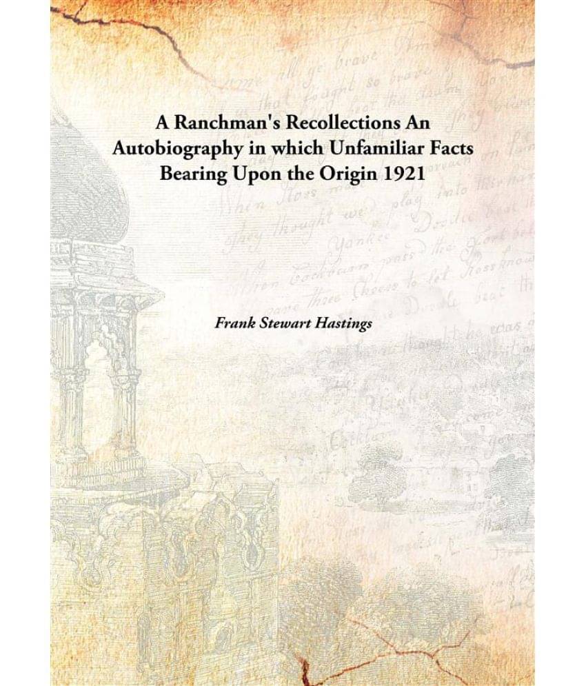 A Ranchman'S Recollections An Autobiography In Which Unfamiliar Facts Bearing Upon The Origin An Autobiography in which Unfam.. A Ranchman'S Recollections An Autobiography In Which Unfamiliar Facts Bearing Upon The Origin An Autobiography in which Unfam..