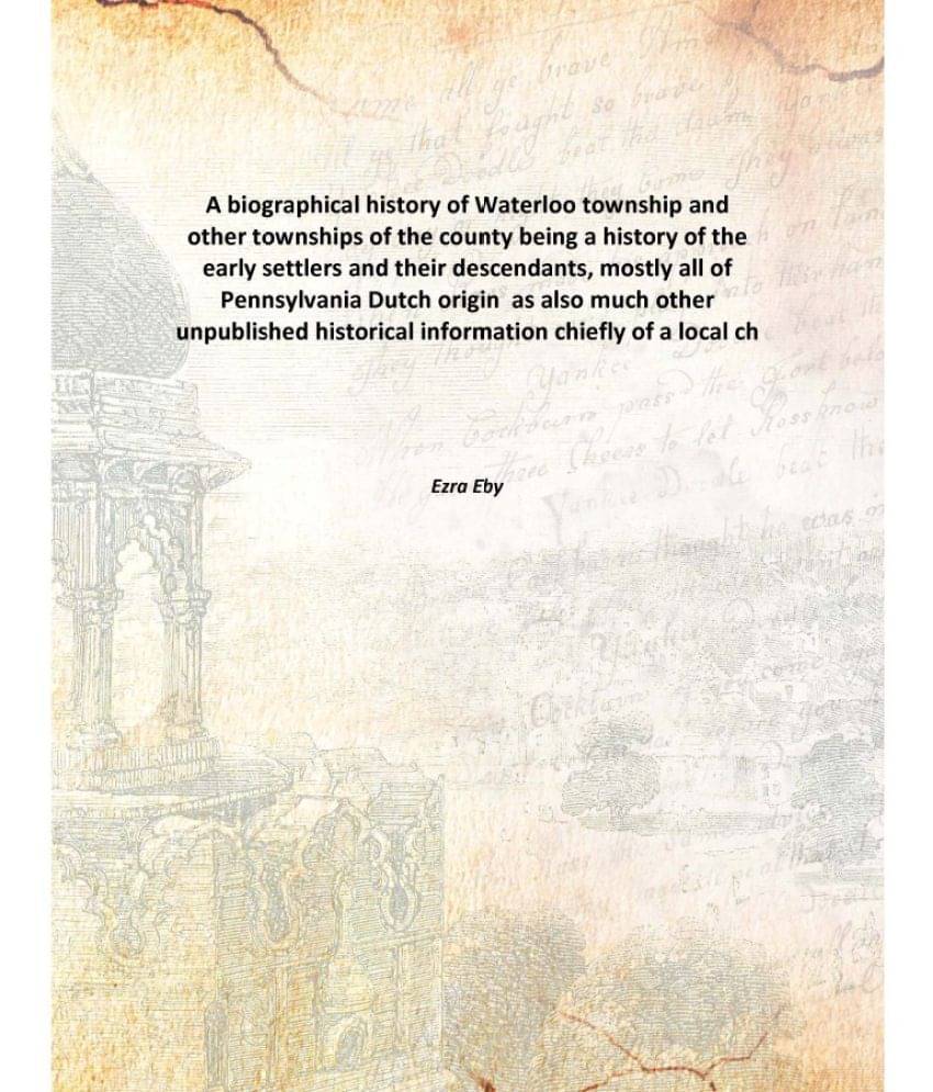A biographical history of Waterloo township and other townships of the county being a history of the early settlers and their.. A biographical history of Waterloo township and other townships of the county being a history of the early settlers and their..