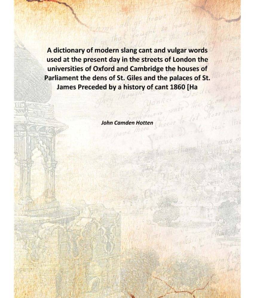 A dictionary of modern slang cant and vulgar words used at the present day in the streets of London the universities of Oxfor.. A dictionary of modern slang cant and vulgar words used at the present day in the streets of London the universities of Oxfor..