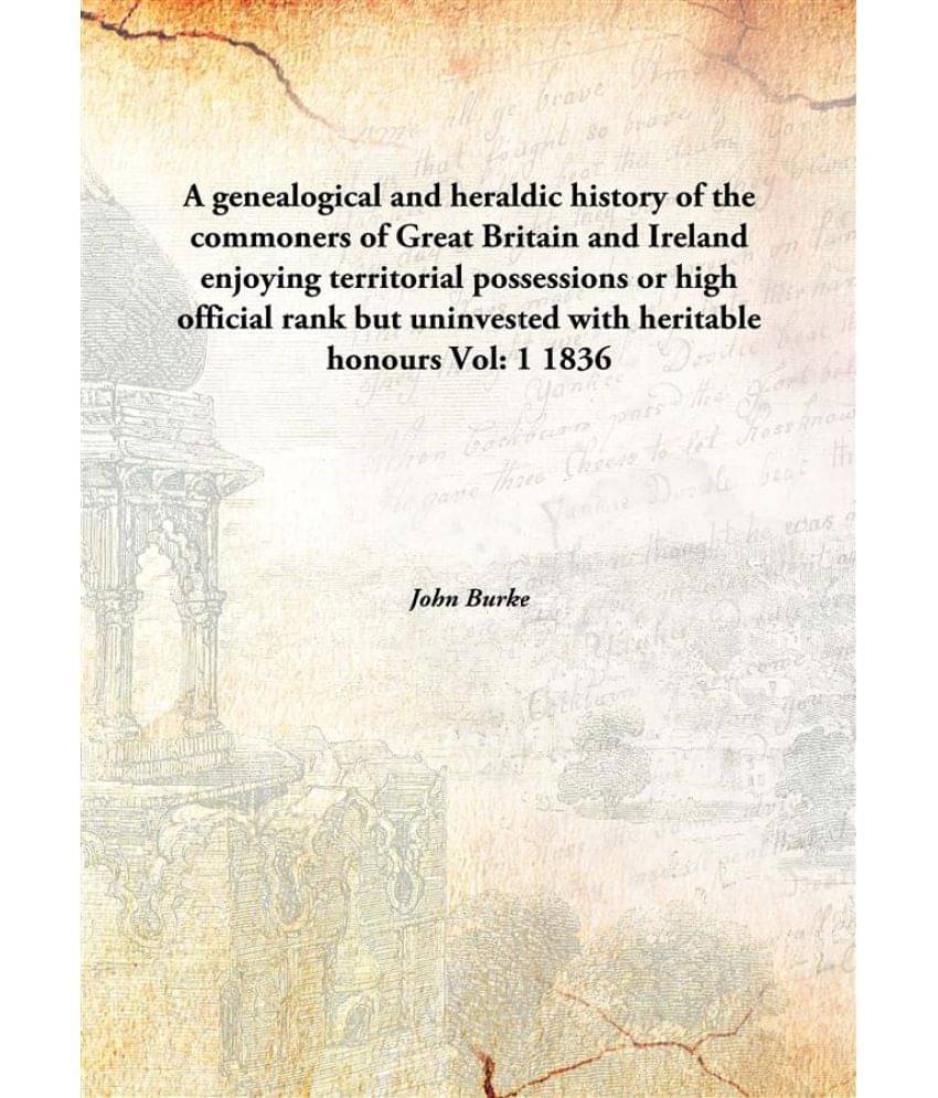     			A genealogical and heraldic history of the commoners of Great Britain and Ireland enjoying territorial possessions or high of..