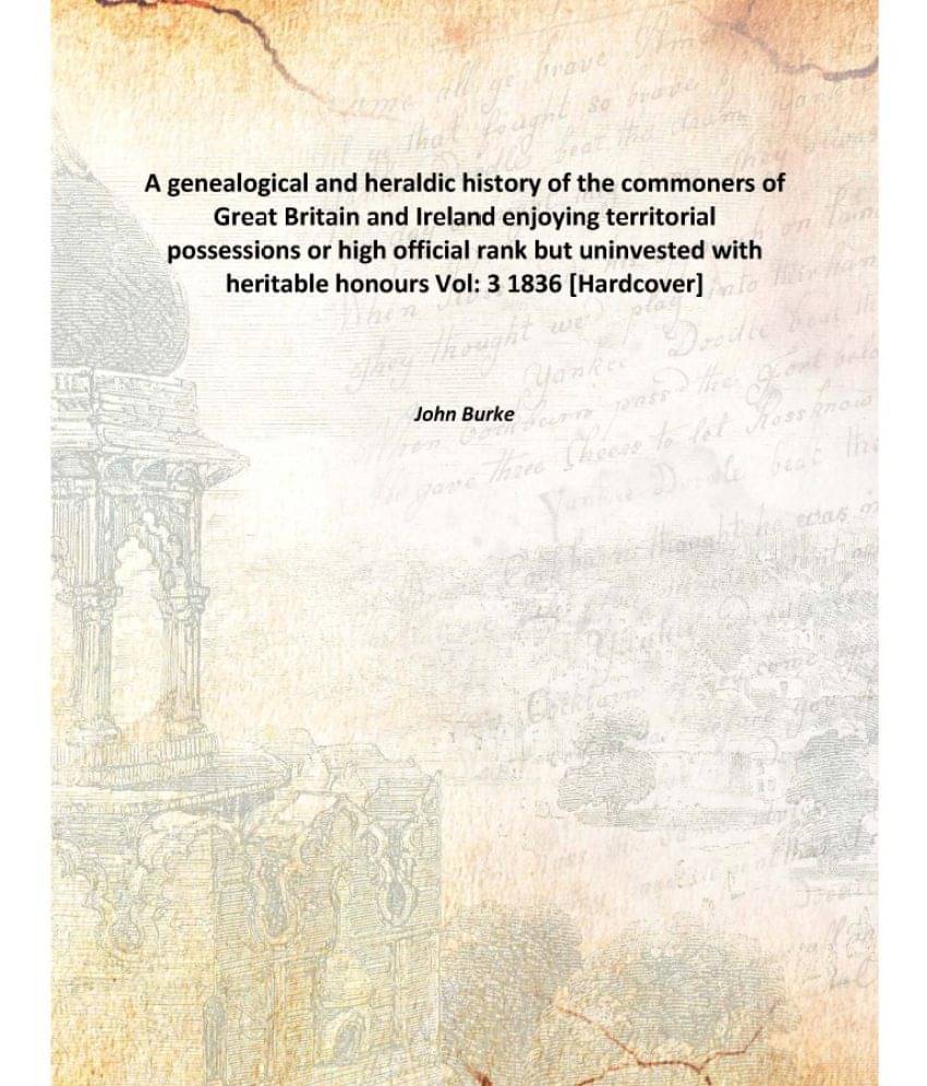 A genealogical and heraldic history of the commoners of Great Britain and Ireland enjoying territorial possessions or high of..     			A genealogical and heraldic history of the commoners of Great Britain and Ireland enjoying territorial possessions or high of..