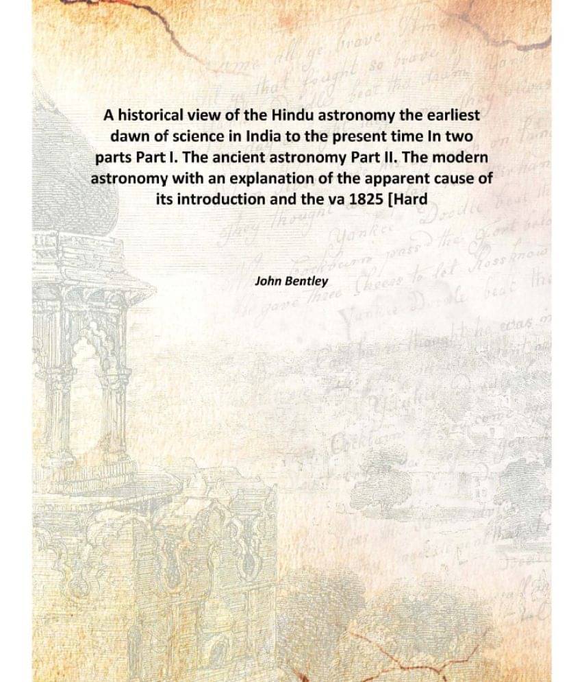 A historical view of the Hindu astronomy the earliest dawn of science in India to the present time In two parts Part I. The a.. A historical view of the Hindu astronomy the earliest dawn of science in India to the present time In two parts Part I. The a..