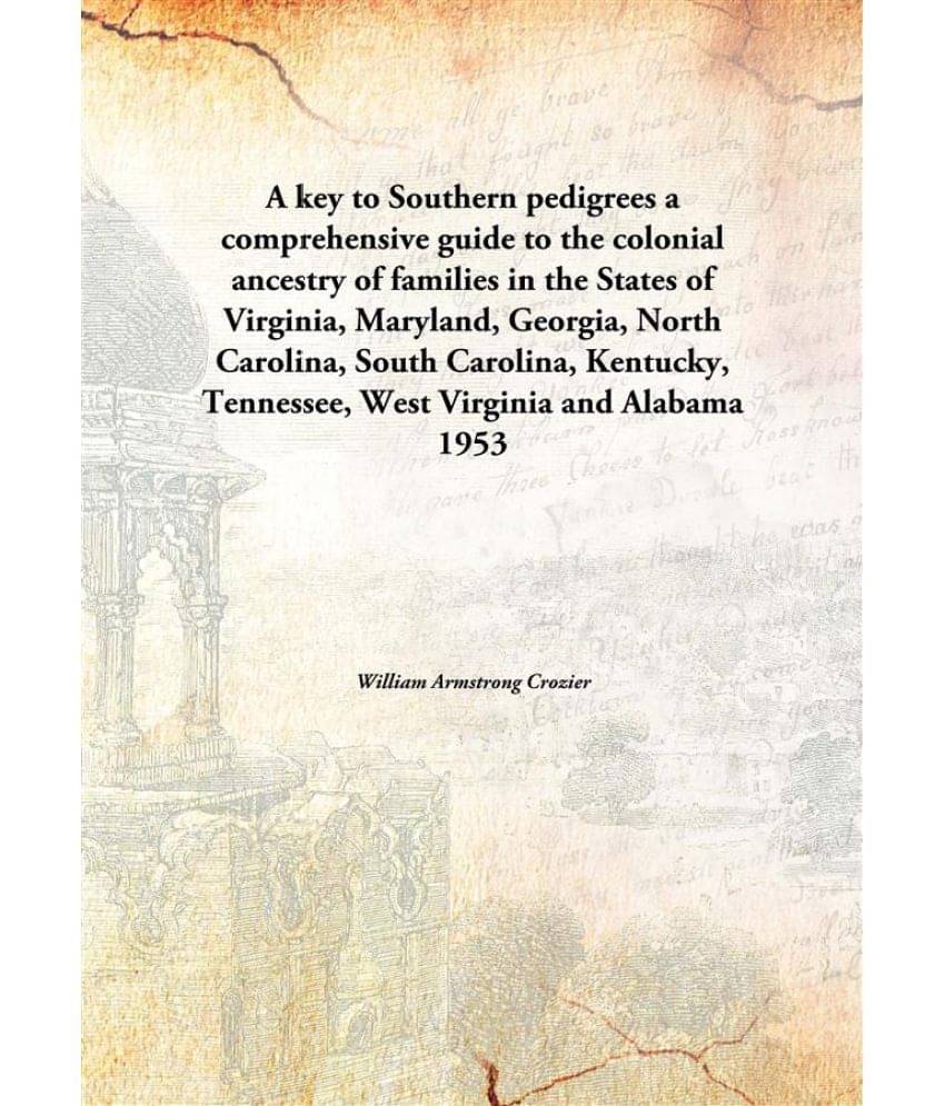 A key to Southern pedigrees a comprehensive guide to the colonial ancestry of families in the States of Virginia, Maryland, G.. A key to Southern pedigrees a comprehensive guide to the colonial ancestry of families in the States of Virginia, Maryland, G..
