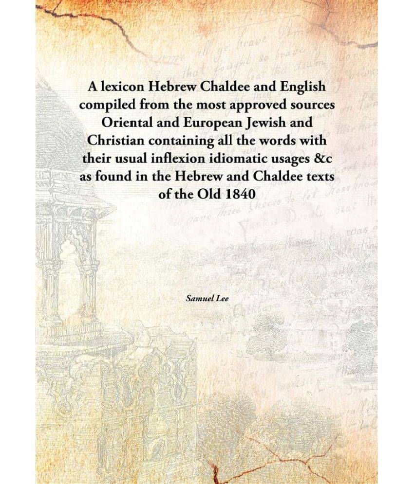 A lexicon Hebrew Chaldee and English compiled from the most approved sources Oriental and European Jewish and Christian conta.. A lexicon Hebrew Chaldee and English compiled from the most approved sources Oriental and European Jewish and Christian conta..