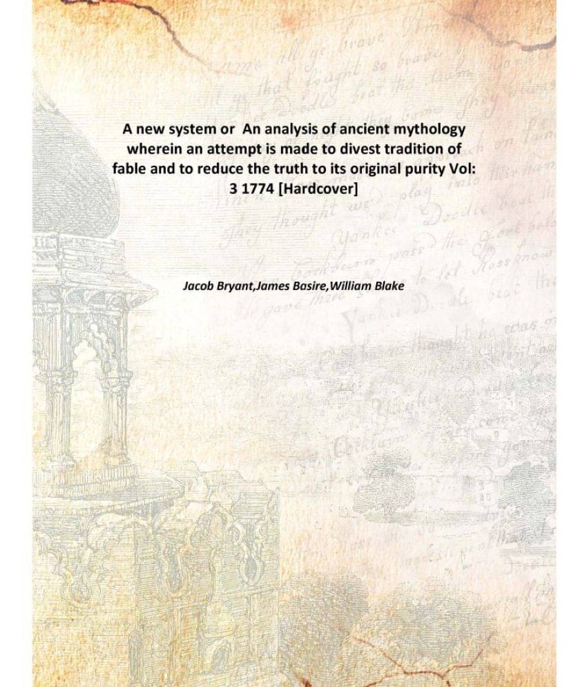 A new system or An analysis of ancient mythology wherein an attempt is made to divest tradition of fable and to reduce the tr.. A new system or An analysis of ancient mythology wherein an attempt is made to divest tradition of fable and to reduce the tr..