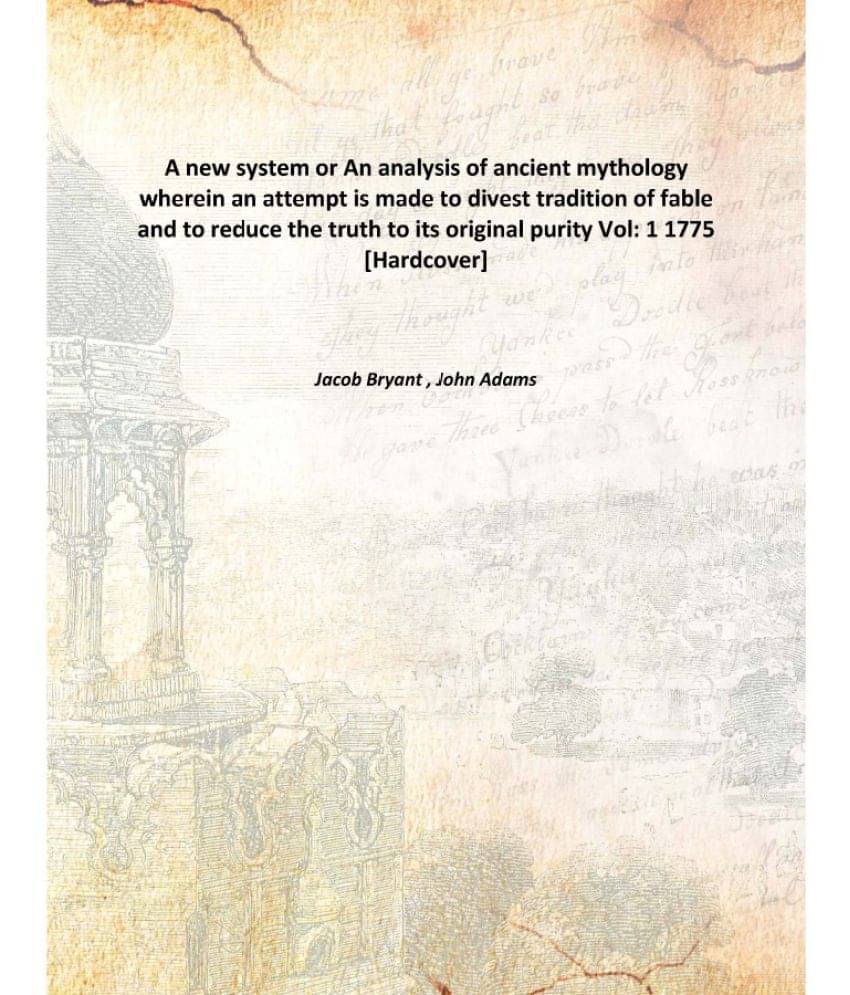 A new system or An analysis of ancient mythology wherein an attempt is made to divest tradition of fable and to reduce the tr.. A new system or An analysis of ancient mythology wherein an attempt is made to divest tradition of fable and to reduce the tr..