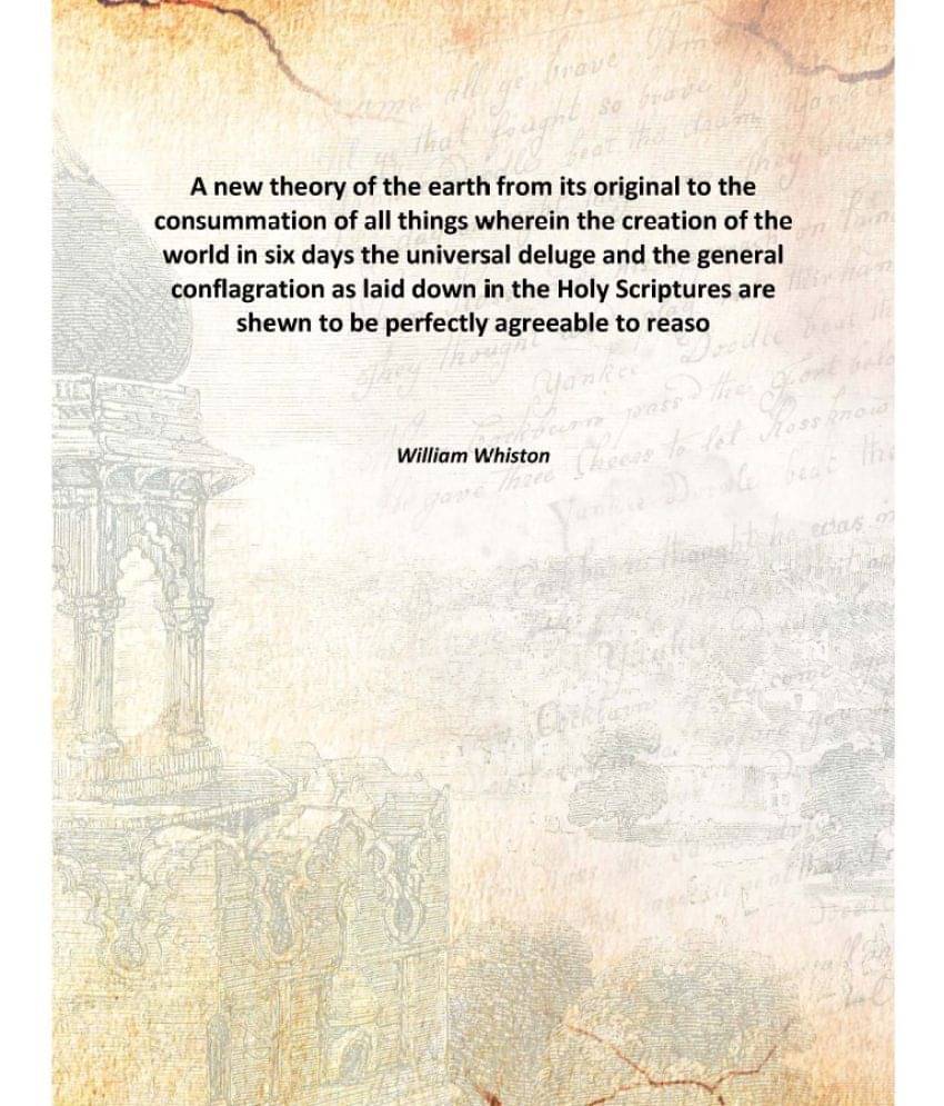     			A new theory of the earth from its original to the consummation of all things wherein the creation of the world in six days t..