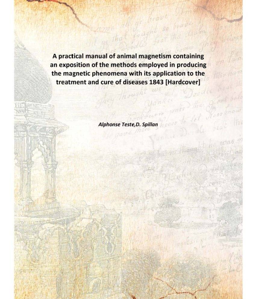 A practical manual of animal magnetism containing an exposition of the methods employed in producing the magnetic phenomena w.. A practical manual of animal magnetism containing an exposition of the methods employed in producing the magnetic phenomena w..