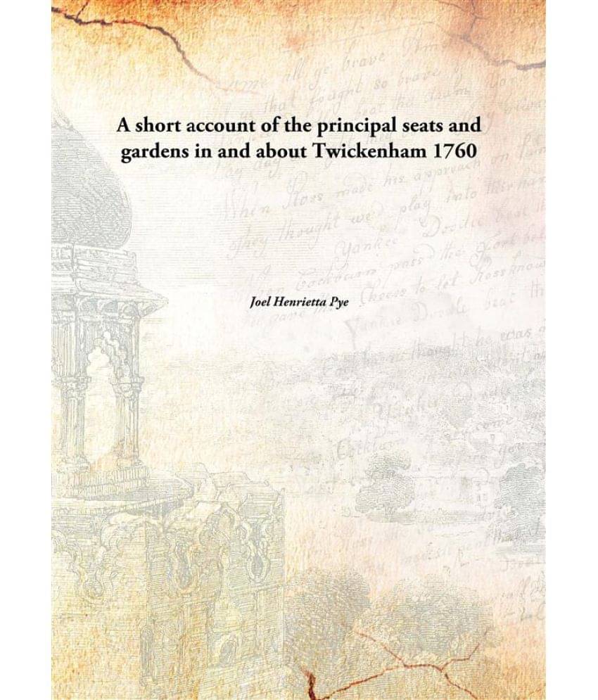 A short account of the principal seats and gardens in and about Twickenham 1760 A short account of the principal seats and gardens in and about Twickenham 1760
