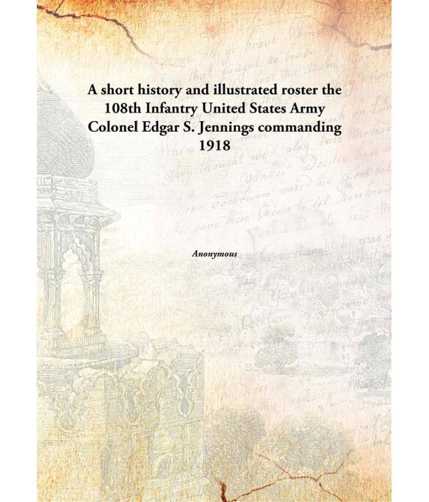 A short history and illustrated roster the 108th Infantry United States Army Colonel Edgar S. Jennings commanding 1918 A short history and illustrated roster the 108th Infantry United States Army Colonel Edgar S. Jennings commanding 1918