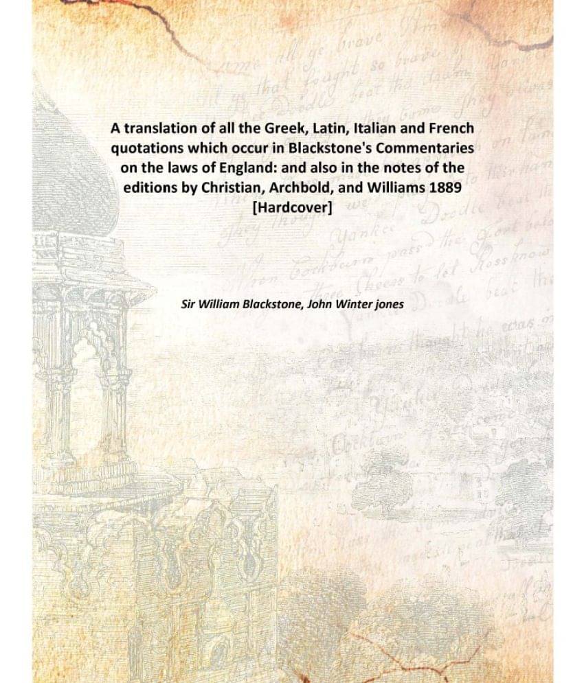 A translation of all the Greek, Latin, Italian and French quotations which occur in Blackstone's Commentaries on the laws of .. A translation of all the Greek, Latin, Italian and French quotations which occur in Blackstone's Commentaries on the laws of ..