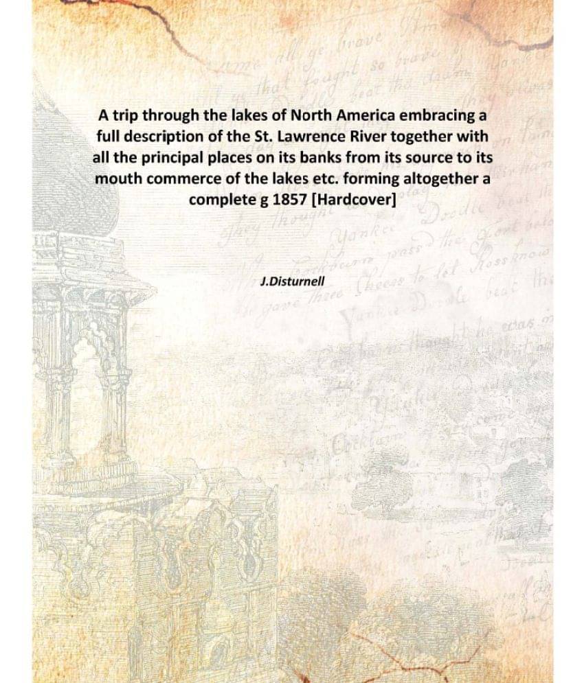 A trip through the lakes of North America embracing a full description of the St. Lawrence River together with all the princi..     			A trip through the lakes of North America embracing a full description of the St. Lawrence River together with all the princi..