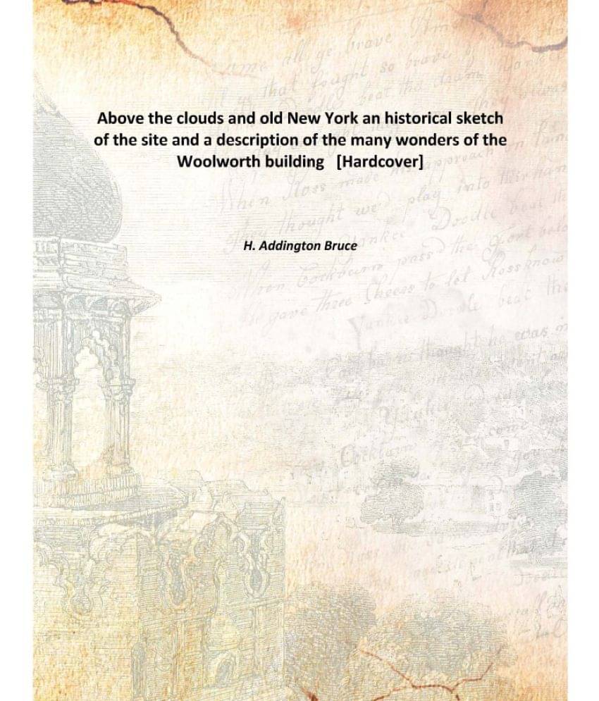     			Above the clouds and old New York an historical sketch of the site and a description of the many wonders of the Woolworth bui..