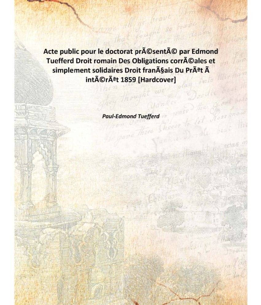 Acte public pour le doctorat présenté par Edmond Tuefferd Droit romain Des Obligations corréales et simplement solidaires ..     			Acte public pour le doctorat présenté par Edmond Tuefferd Droit romain Des Obligations corréales et simplement solidaires ..