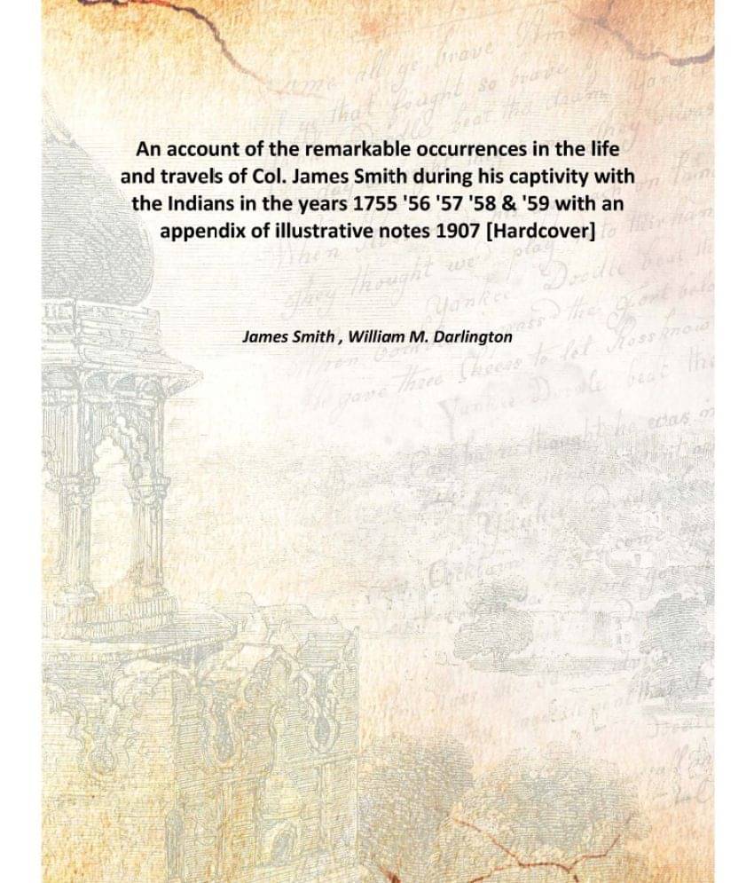 An account of the remarkable occurrences in the life and travels of Col. James Smith during his captivity with the Indians in..     			An account of the remarkable occurrences in the life and travels of Col. James Smith during his captivity with the Indians in..