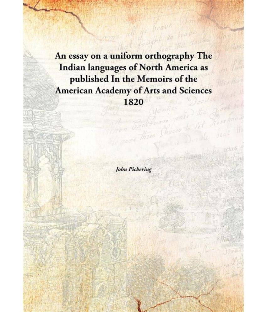 An essay on a uniform orthography The Indian languages of North America as published In the Memoirs of the American Academy o.. An essay on a uniform orthography The Indian languages of North America as published In the Memoirs of the American Academy o..
