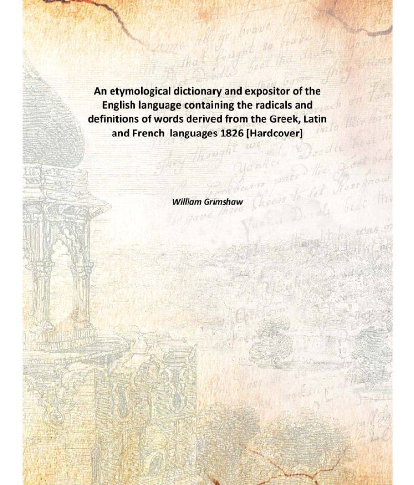 An etymological dictionary and expositor of the English language containing the radicals and definitions of words derived fro.. An etymological dictionary and expositor of the English language containing the radicals and definitions of words derived fro..