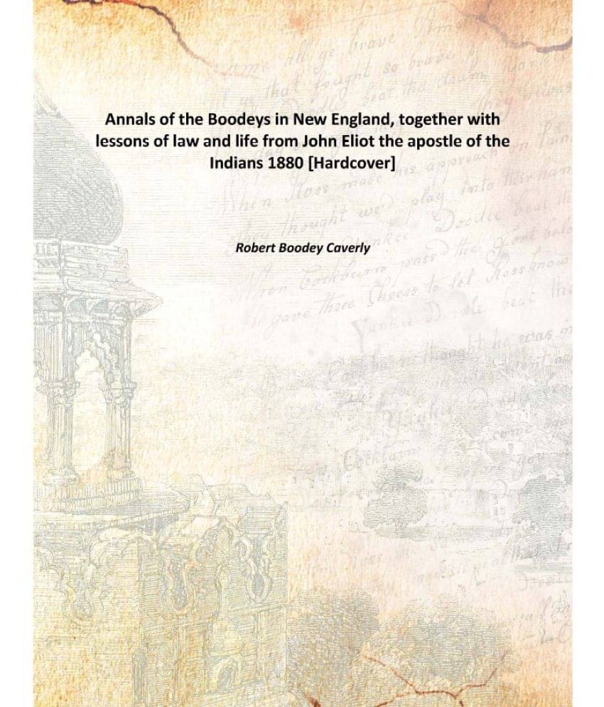 Annals of the Boodeys in New England, together with lessons of law and life from John Eliot the apostle of the Indians 1880 [.. Annals of the Boodeys in New England, together with lessons of law and life from John Eliot the apostle of the Indians 1880 [..