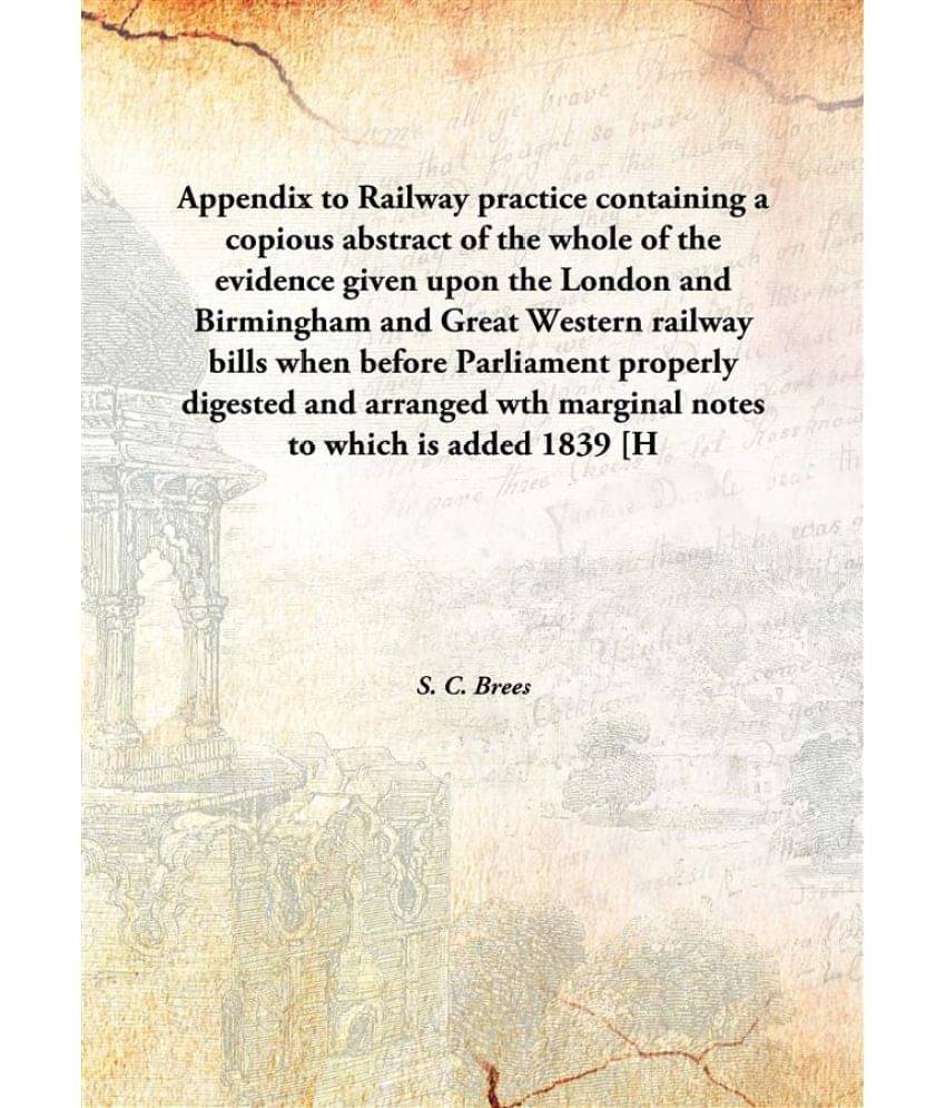     			Appendix to Railway practice containing a copious abstract of the whole of the evidence given upon the London and Birmingham ..