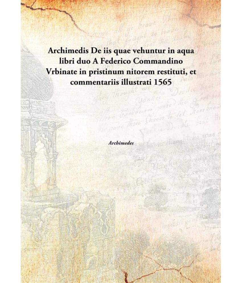 Archimedis De iis quae vehuntur in aqua libri duo A Federico Commandino Vrbinate in pristinum nitorem restituti, et commentar.. Archimedis De iis quae vehuntur in aqua libri duo A Federico Commandino Vrbinate in pristinum nitorem restituti, et commentar..