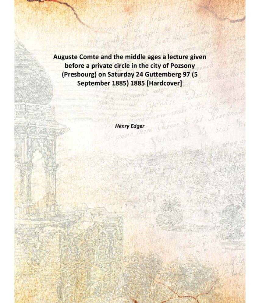     			Auguste Comte and the middle ages a lecture given before a private circle in the city of Pozsony (Presbourg) on Saturday 24 G..