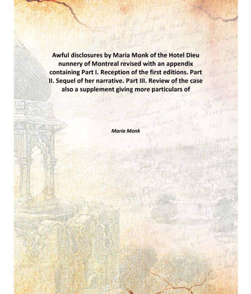 Awful disclosures by Maria Monk of the Hotel Dieu nunnery of Montreal revised with an appendix containing Part I. Reception o..     			Awful disclosures by Maria Monk of the Hotel Dieu nunnery of Montreal revised with an appendix containing Part I. Reception o..