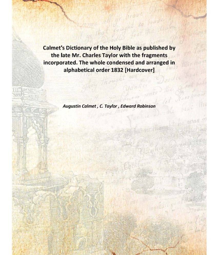     			Calmet'S Dictionary Of The Holy Bible As Published By The Late Mr. Charles Taylor With The Fragments Incorporated. The Whole ..