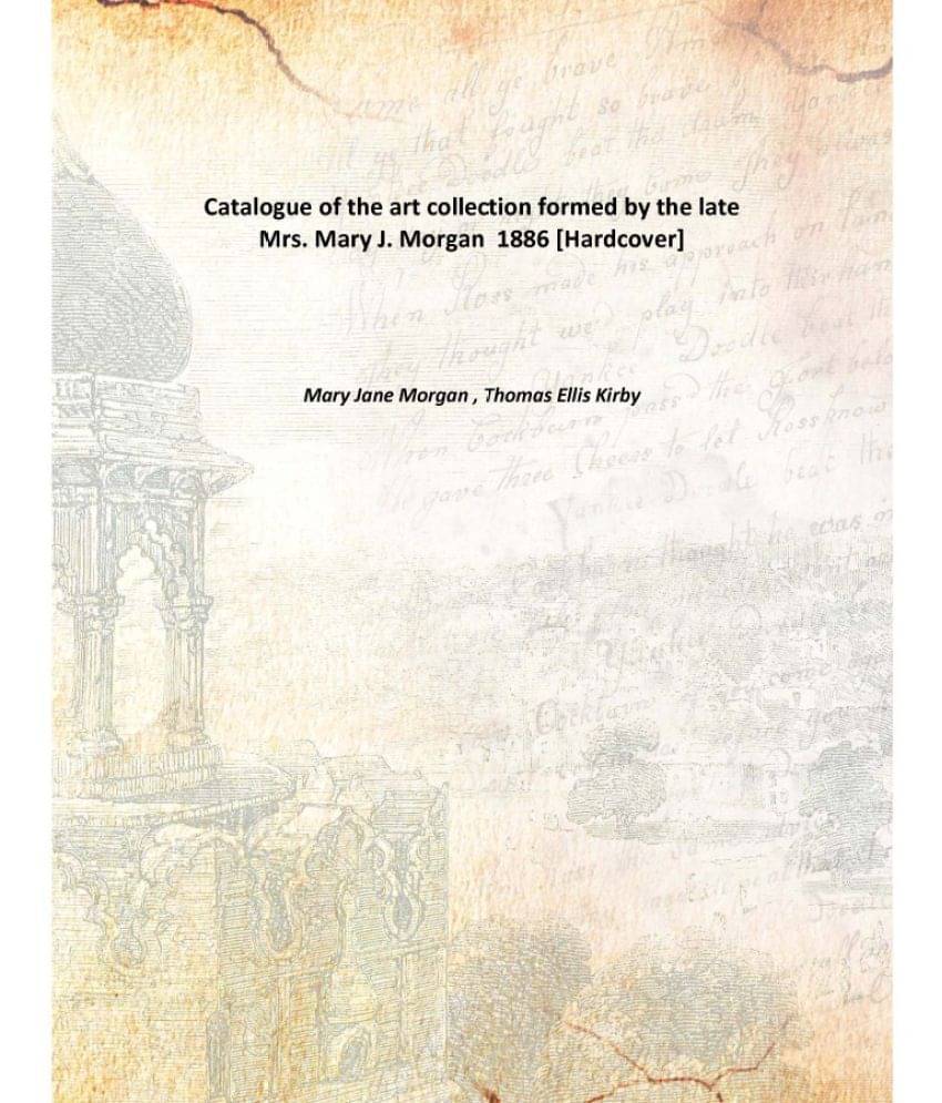     			Catalogue of the art collection formed by the late Mrs. Mary J. Morgan 1886 [Hardcover]