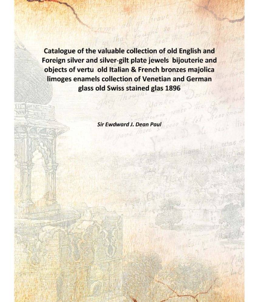     			Catalogue of the valuable collection of old English and Foreign silver and silver-gilt plate jewels bijouterie and objects of..