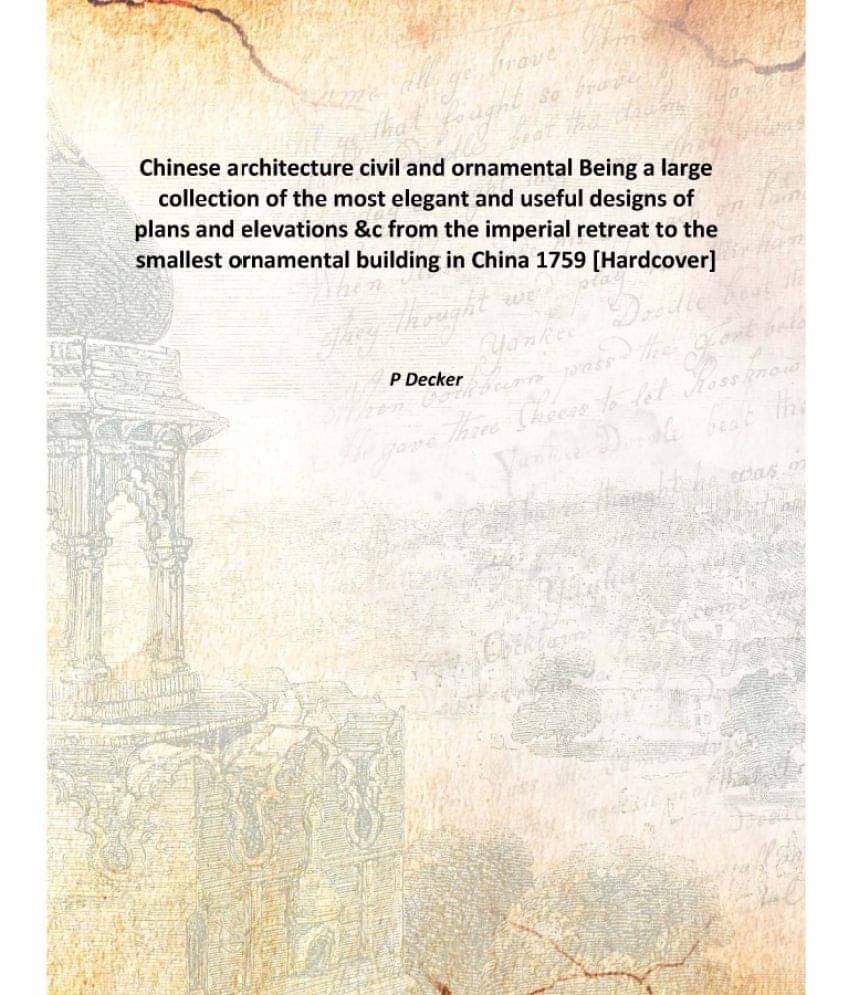 Chinese architecture civil and ornamental Being a large collection of the most elegant and useful designs of plans and elevat.. Chinese architecture civil and ornamental Being a large collection of the most elegant and useful designs of plans and elevat..