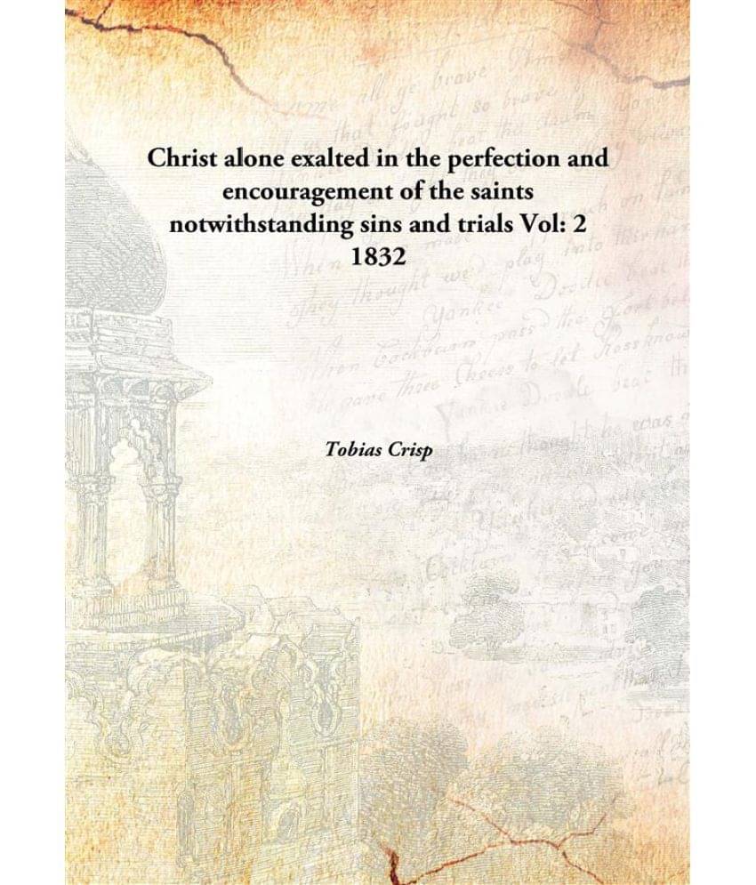     			Christ alone exalted in the perfection and encouragement of the saints notwithstanding sins and trials Volume 2 1832 [Hardcover]