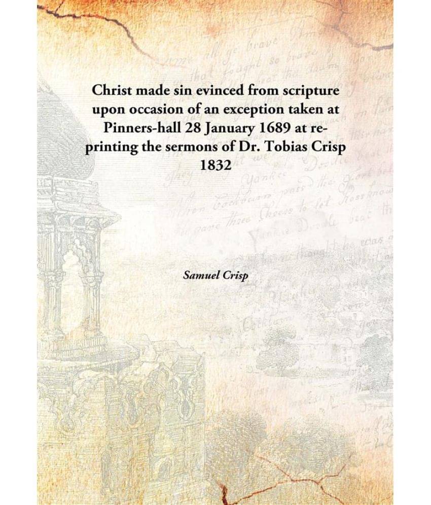     			Christ made sin evinced from scripture upon occasion of an exception taken at Pinners-hall 28 January 1689 at re-printing the..