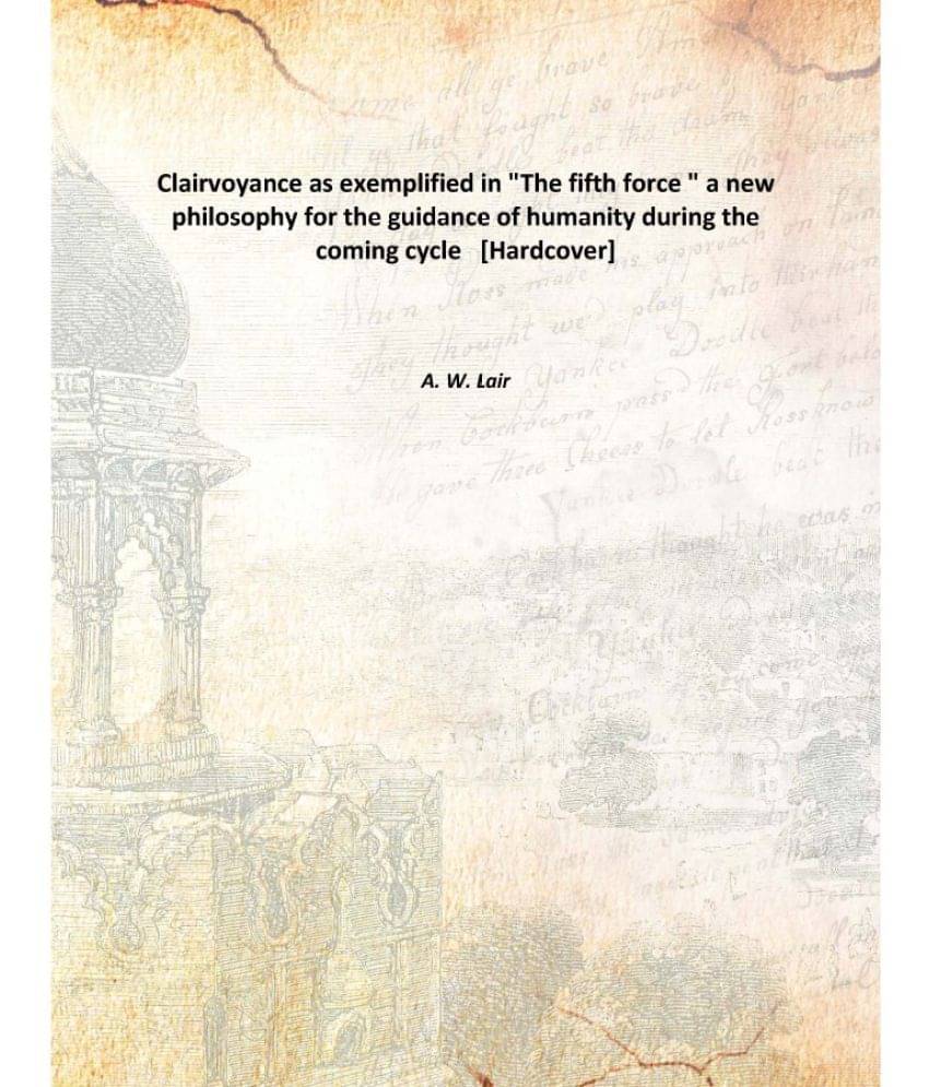     			Clairvoyance as exemplified in "The fifth force " a new philosophy for the guidance of humanity during the coming cycle [Hard..