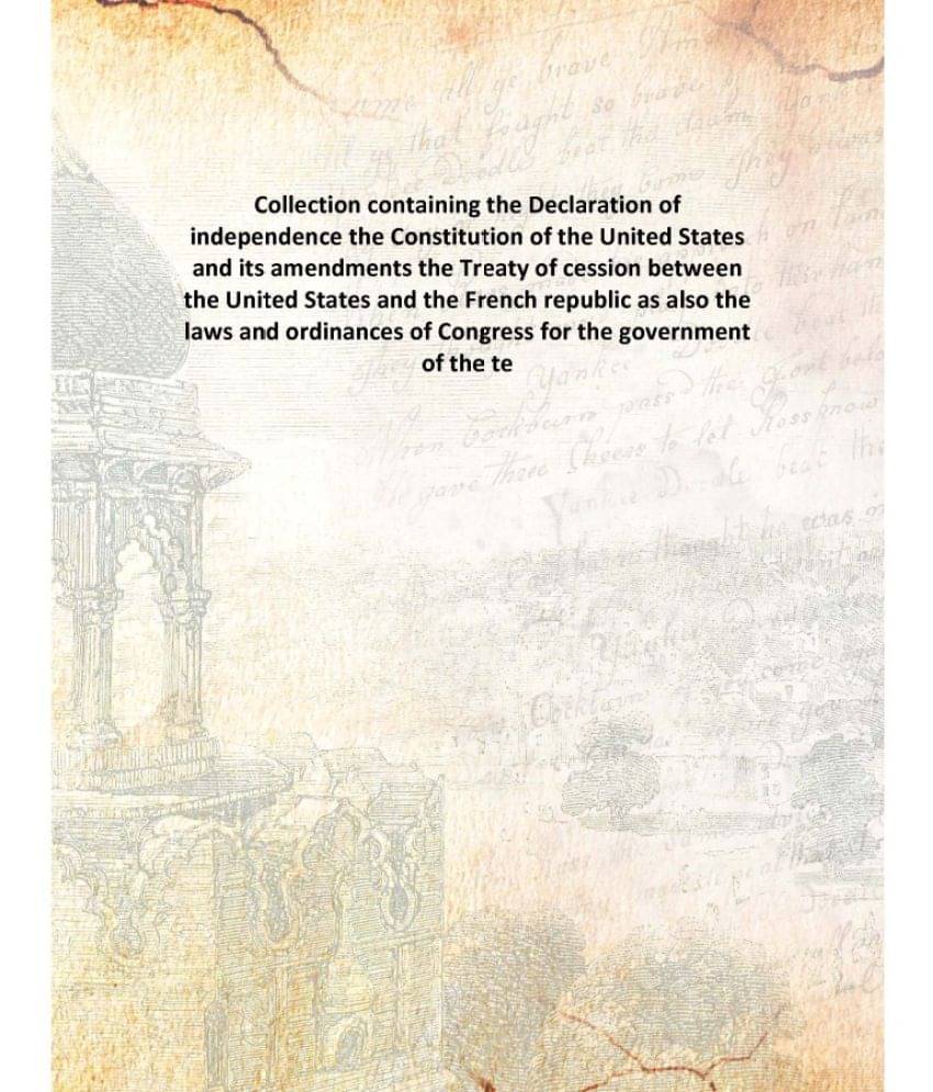     			Collection containing the Declaration of independence the Constitution of the United States and its amendments the Treaty of ..