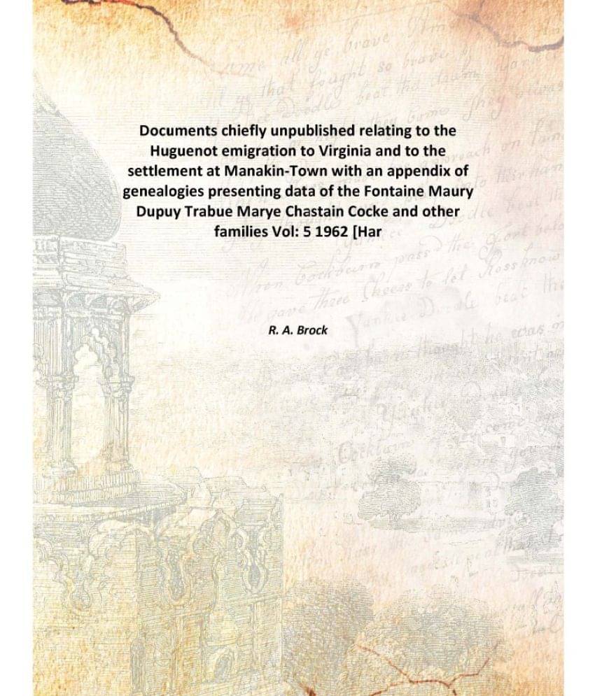     			Documents chiefly unpublished relating to the Huguenot emigration to Virginia and to the settlement at Manakin-Town with an a..